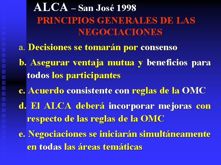 ALCA – San José 1998 PRINCIPIOS GENERALES DE LAS NEGOCIACIONES a. Decisiones se tomarán