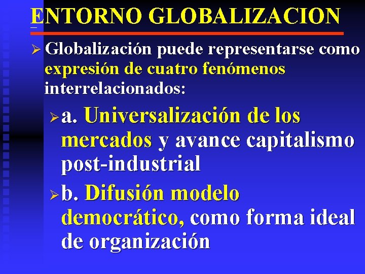 ENTORNO GLOBALIZACION Ø Globalización puede representarse como expresión de cuatro fenómenos interrelacionados: a. Universalización