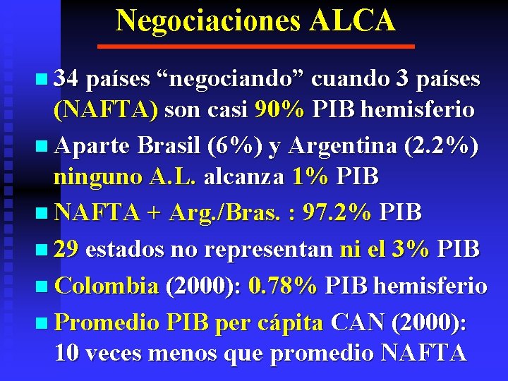 Negociaciones ALCA n 34 países “negociando” cuando 3 países (NAFTA) son casi 90% PIB