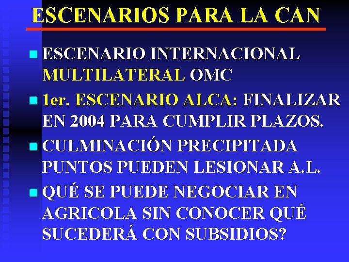 ESCENARIOS PARA LA CAN n ESCENARIO INTERNACIONAL MULTILATERAL OMC n 1 er. ESCENARIO ALCA: