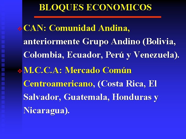 BLOQUES ECONOMICOS v v CAN: Comunidad Andina, anteriormente Grupo Andino (Bolivia, Colombia, Ecuador, Perú