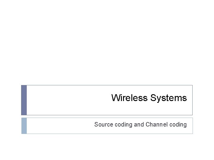 Wireless Systems Source coding and Channel coding 