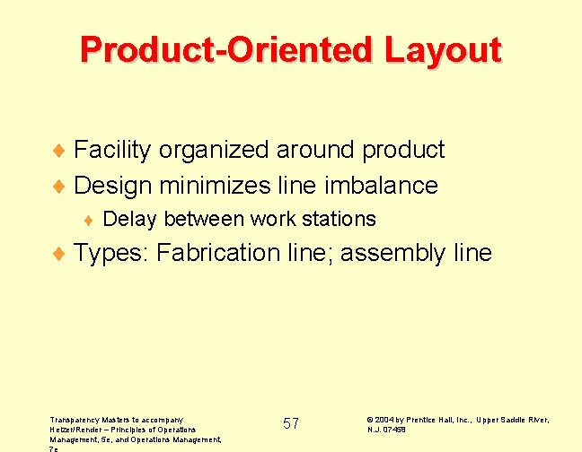Product-Oriented Layout ¨ Facility organized around product ¨ Design minimizes line imbalance ¨ Delay Product-Oriented Layout ¨ Facility organized around product ¨ Design minimizes line imbalance ¨ Delay