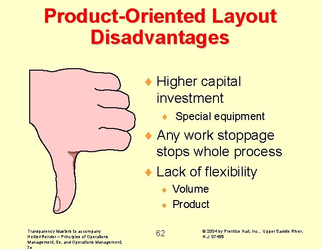 Product-Oriented Layout Disadvantages ¨ Higher capital investment ¨ Special equipment ¨ Any work stoppage Product-Oriented Layout Disadvantages ¨ Higher capital investment ¨ Special equipment ¨ Any work stoppage