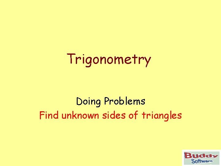 Trigonometry Doing Problems Find unknown sides of triangles 