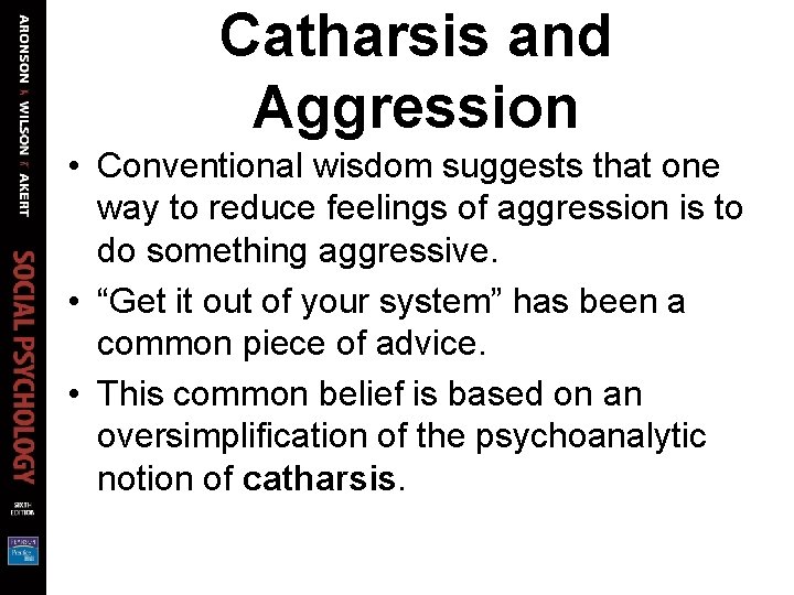 Catharsis and Aggression • Conventional wisdom suggests that one way to reduce feelings of