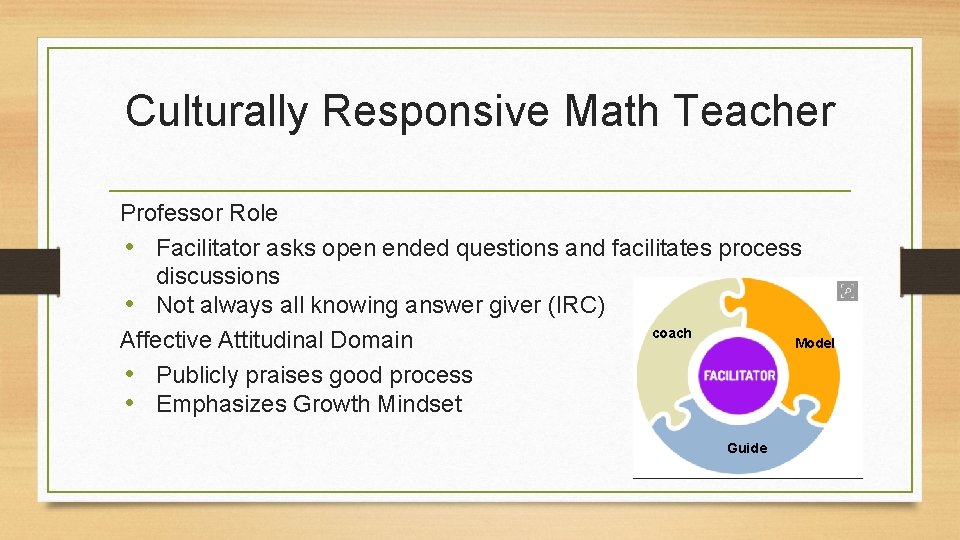 Culturally Responsive Math Teacher Professor Role • Facilitator asks open ended questions and facilitates