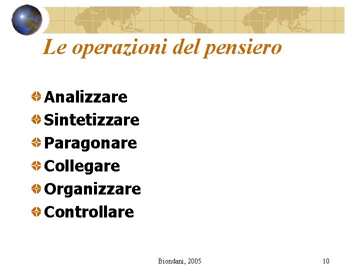 Le operazioni del pensiero Analizzare Sintetizzare Paragonare Collegare Organizzare Controllare Biondani, 2005 10 