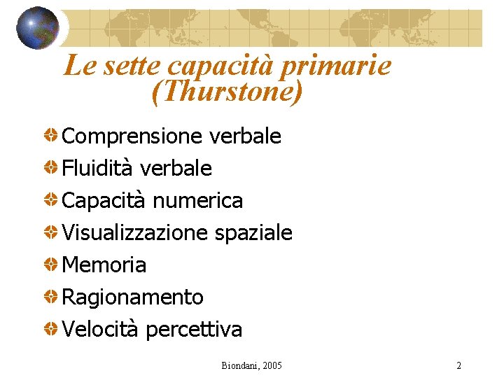 Le sette capacità primarie (Thurstone) Comprensione verbale Fluidità verbale Capacità numerica Visualizzazione spaziale Memoria