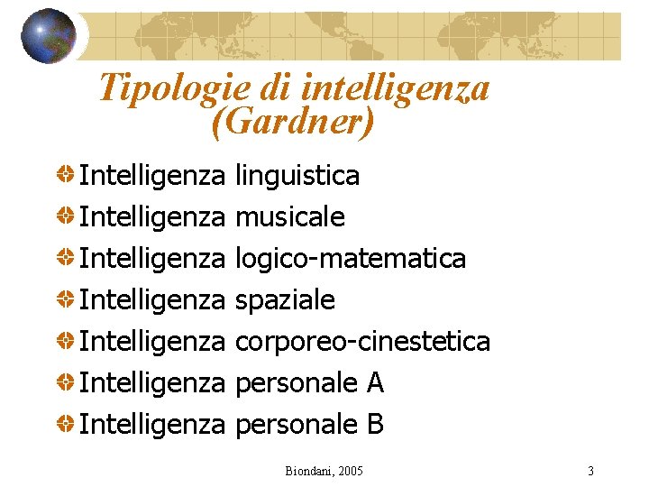 Tipologie di intelligenza (Gardner) Intelligenza Intelligenza linguistica musicale logico-matematica spaziale corporeo-cinestetica personale A personale