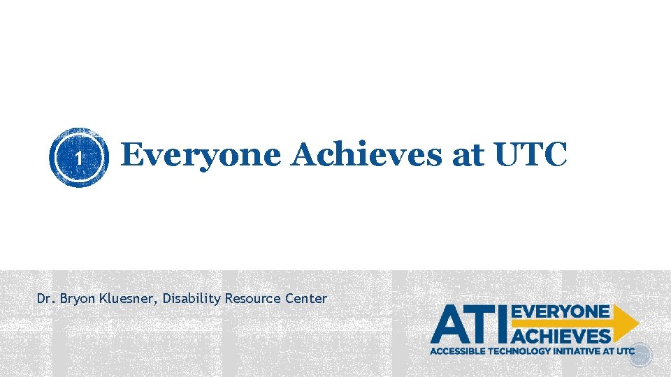 Accessible Technology Initiative at UTC 1 Everyone Achieves at UTC Dr. Bryon Kluesner, Disability