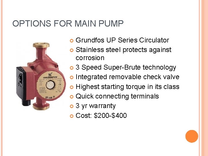 OPTIONS FOR MAIN PUMP Grundfos UP Series Circulator Stainless steel protects against corrosion 3