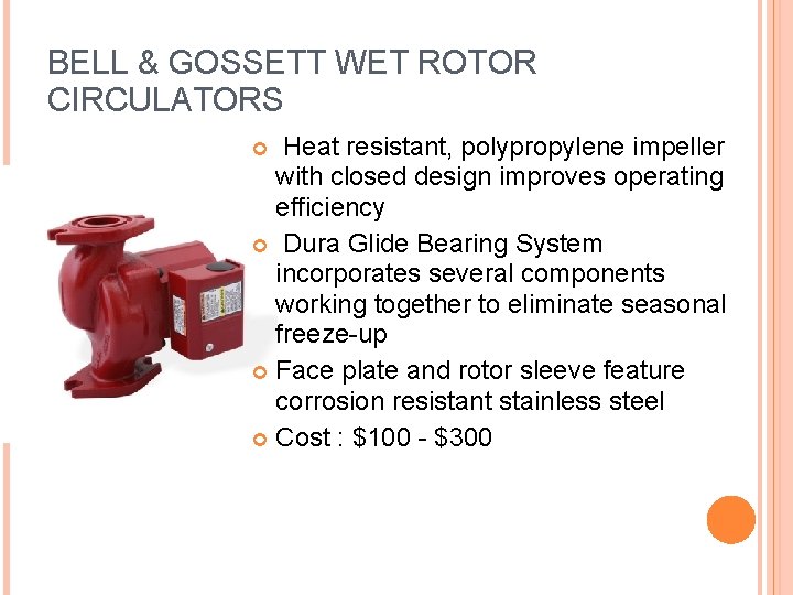 BELL & GOSSETT WET ROTOR CIRCULATORS Heat resistant, polypropylene impeller with closed design improves