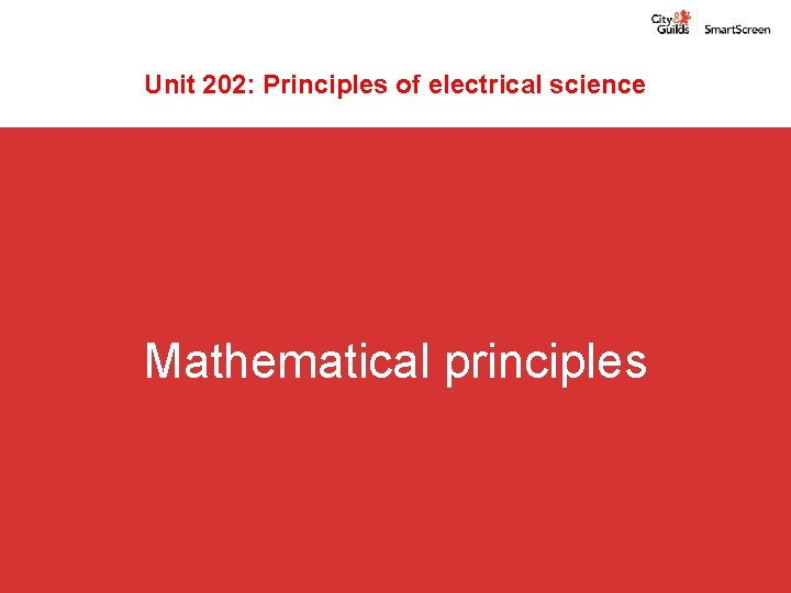 Unit 202: Principles of electrical science Mathematical principles Unit 202: Principles of electrical science Mathematical principles