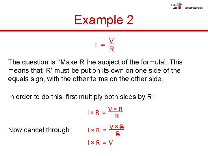 Example 2 I = V R The question is: ‘Make R the subject of Example 2 I = V R The question is: ‘Make R the subject of