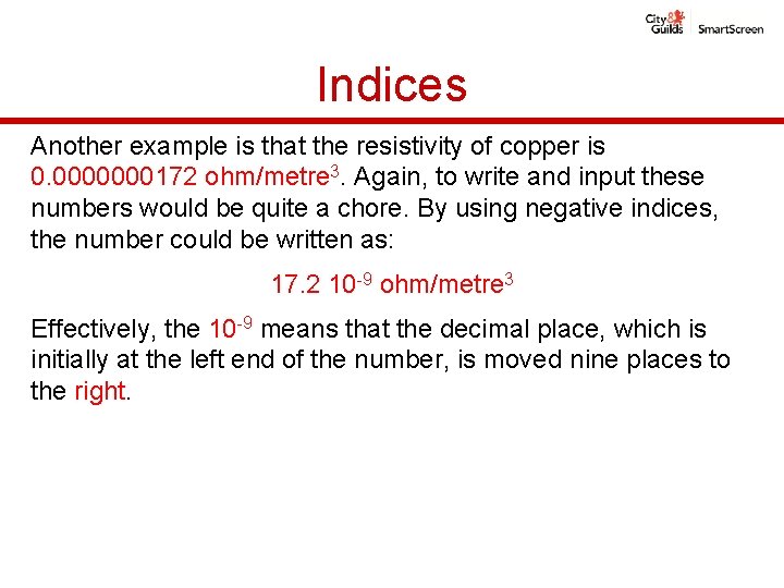 Indices Another example is that the resistivity of copper is 0. 0000000172 ohm/metre 3. Indices Another example is that the resistivity of copper is 0. 0000000172 ohm/metre 3.