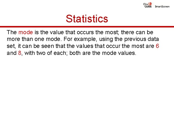 Statistics The mode is the value that occurs the most; there can be more Statistics The mode is the value that occurs the most; there can be more