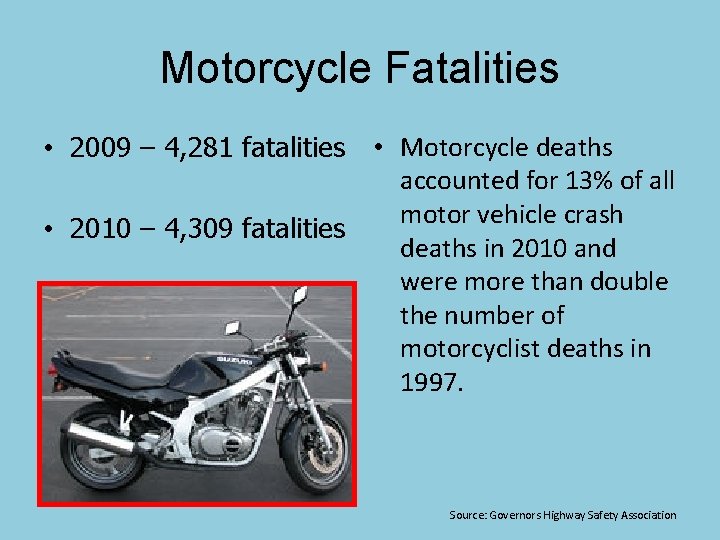 Motorcycle Fatalities • 2009 – 4, 281 fatalities • Motorcycle deaths accounted for 13%