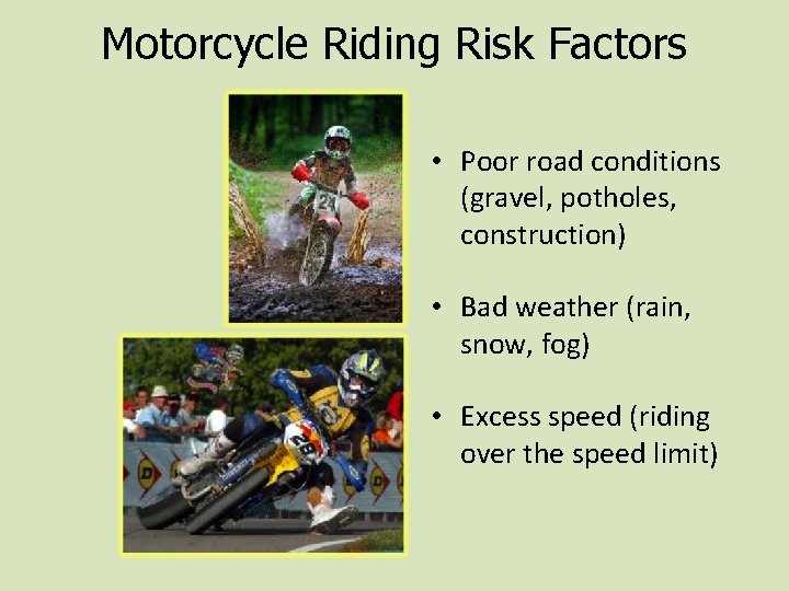 Motorcycle Riding Risk Factors • Poor road conditions (gravel, potholes, construction) • Bad weather
