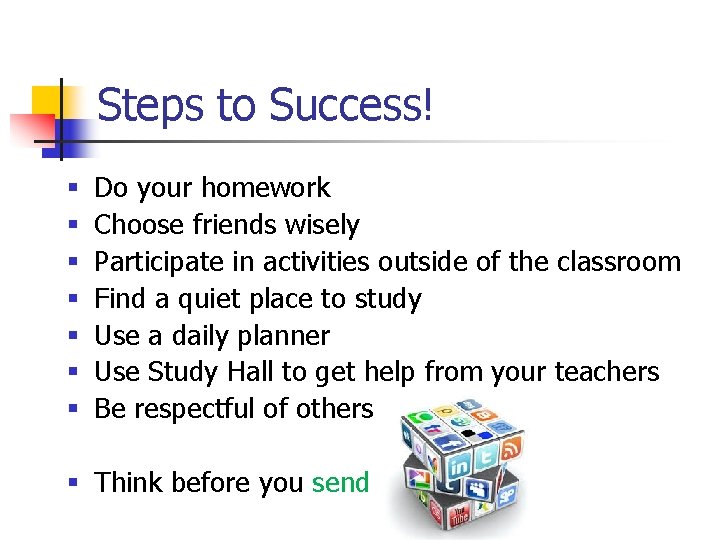 Steps to Success! § § § § Do your homework Choose friends wisely Participate