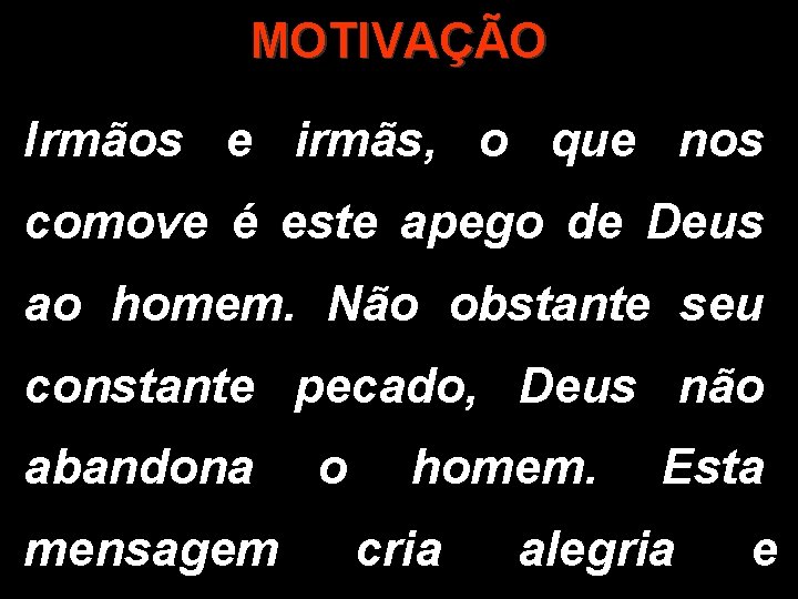 MOTIVAÇÃO Irmãos e irmãs, o que nos comove é este apego de Deus ao