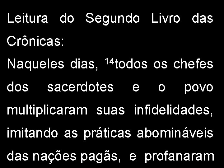 Leitura do Segundo Livro das Crônicas: Naqueles dias, dos 14 todos sacerdotes e os