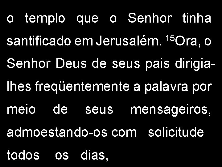 o templo que o Senhor tinha santificado em Jerusalém. 15 Ora, o Senhor Deus