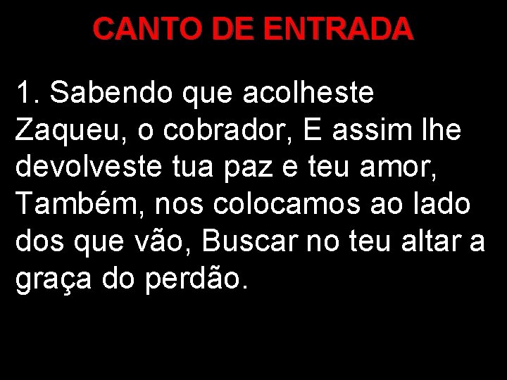 CANTO DE ENTRADA 1. Sabendo que acolheste Zaqueu, o cobrador, E assim lhe devolveste