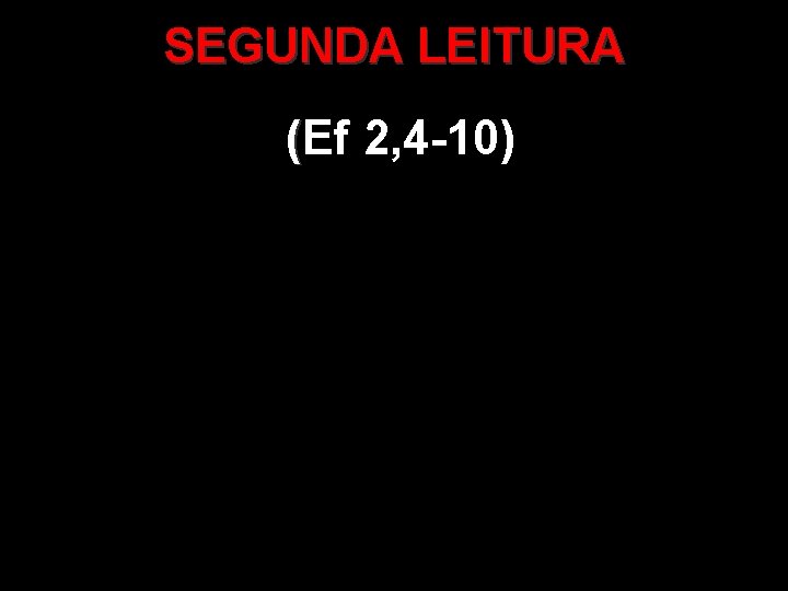 SEGUNDA LEITURA (Ef ( 2, 4 -10) 