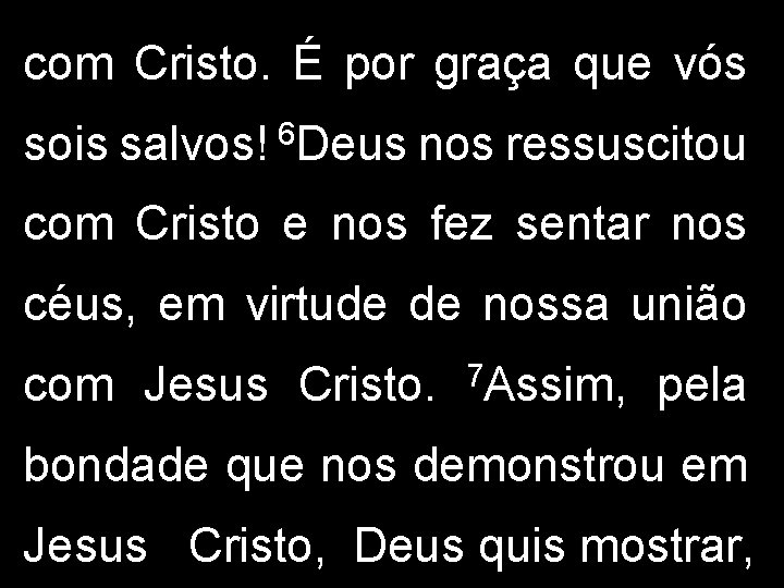 com Cristo. É por graça que vós sois salvos! 6 Deus nos ressuscitou com