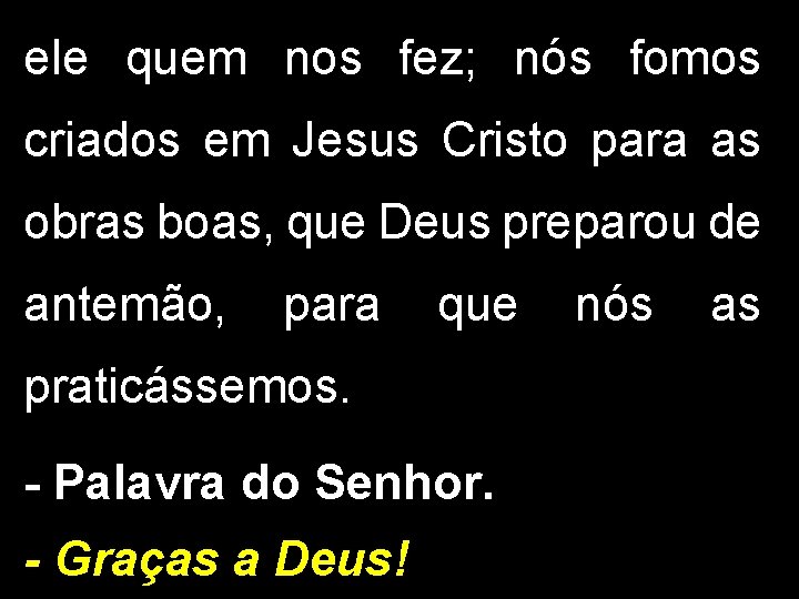 ele quem nos fez; nós fomos criados em Jesus Cristo para as obras boas,