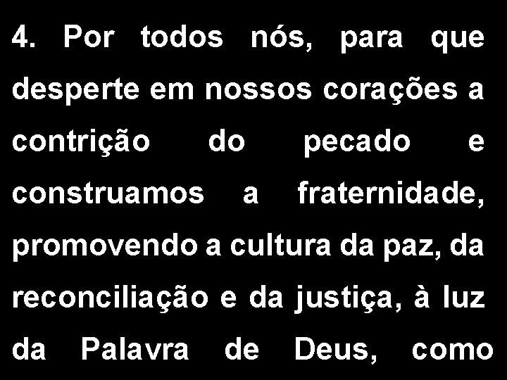 4. Por todos nós, para que desperte em nossos corações a contrição construamos do