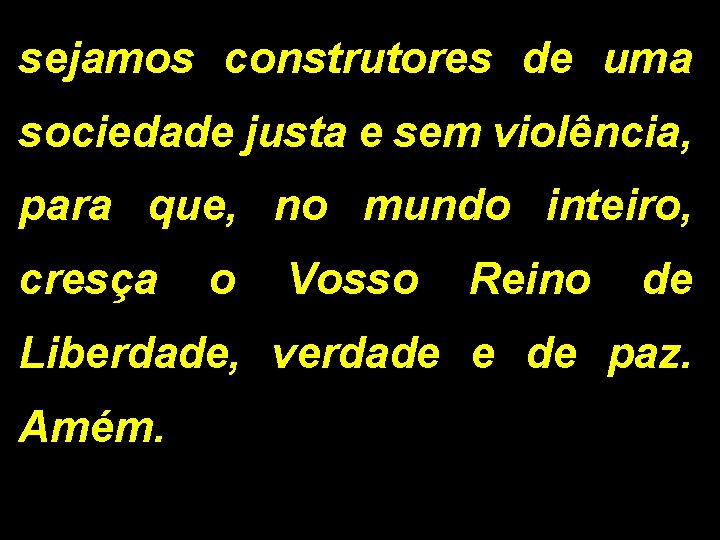 sejamos construtores de uma sociedade justa e sem violência, para que, no mundo inteiro,