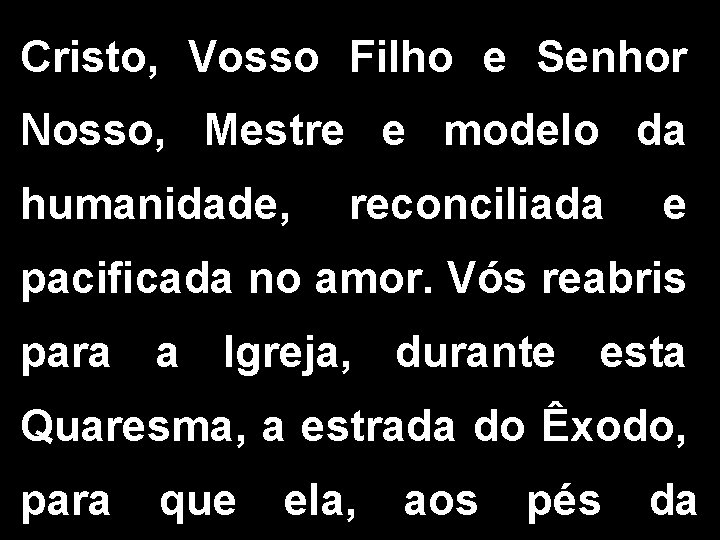 Cristo, Vosso Filho e Senhor Nosso, Mestre e modelo da humanidade, reconciliada e pacificada