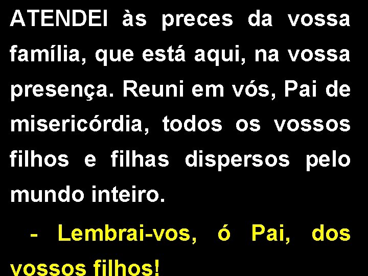 ATENDEI às preces da vossa família, que está aqui, na vossa presença. Reuni em