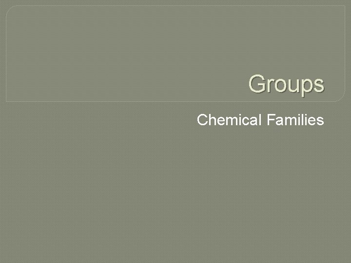Groups Chemical Families 