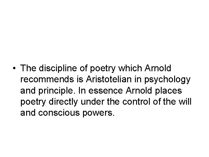  • The discipline of poetry which Arnold recommends is Aristotelian in psychology and