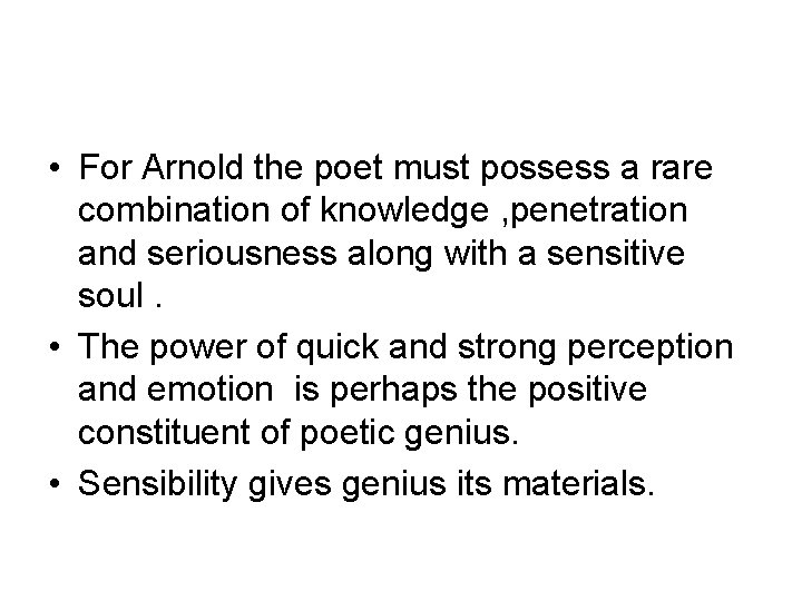  • For Arnold the poet must possess a rare combination of knowledge ,