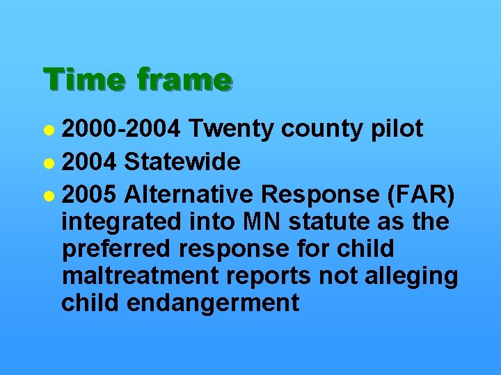 Time frame 2000 -2004 Twenty county pilot l 2004 Statewide l 2005 Alternative Response