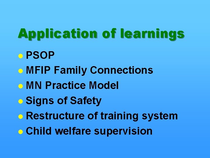 Application of learnings PSOP l MFIP Family Connections l MN Practice Model l Signs