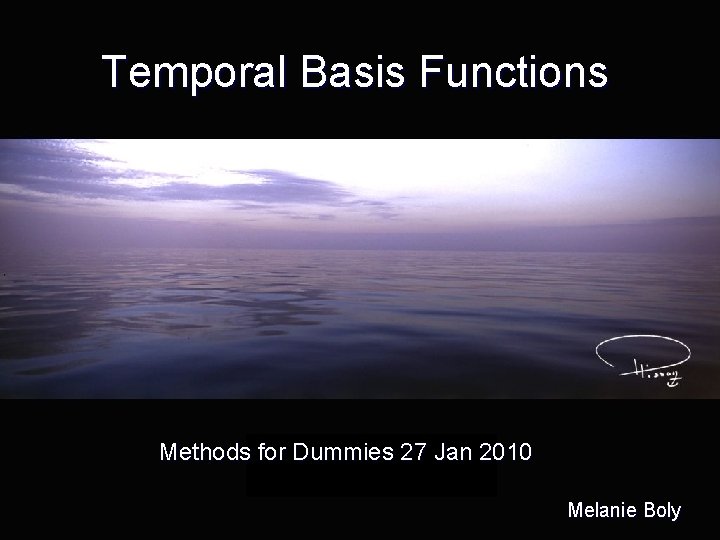 Temporal Basis Functions Methods for Dummies 27 Jan 2010 Melanie Boly 