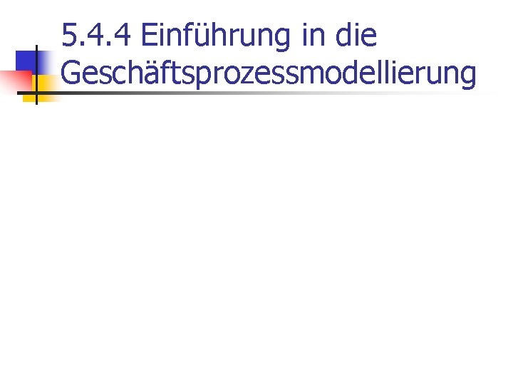 5. 4. 4 Einführung in die Geschäftsprozessmodellierung 