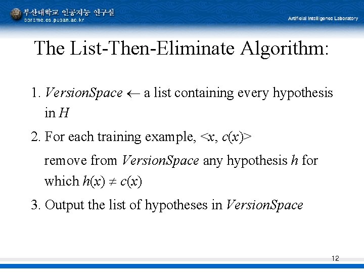 The List-Then-Eliminate Algorithm: 1. Version. Space a list containing every hypothesis in H 2. The List-Then-Eliminate Algorithm: 1. Version. Space a list containing every hypothesis in H 2.