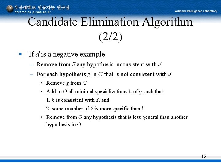 Candidate Elimination Algorithm (2/2) § If d is a negative example – Remove from Candidate Elimination Algorithm (2/2) § If d is a negative example – Remove from