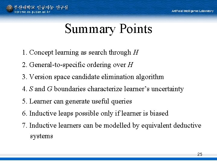 Summary Points 1. Concept learning as search through H 2. General-to-specific ordering over H Summary Points 1. Concept learning as search through H 2. General-to-specific ordering over H