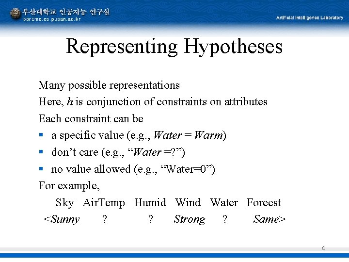 Representing Hypotheses Many possible representations Here, h is conjunction of constraints on attributes Each Representing Hypotheses Many possible representations Here, h is conjunction of constraints on attributes Each