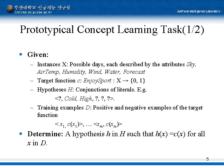 Prototypical Concept Learning Task(1/2) § Given: – Instances X: Possible days, each described by Prototypical Concept Learning Task(1/2) § Given: – Instances X: Possible days, each described by