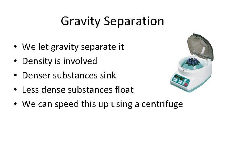 Gravity Separation • • • We let gravity separate it Density is involved Denser Gravity Separation • • • We let gravity separate it Density is involved Denser