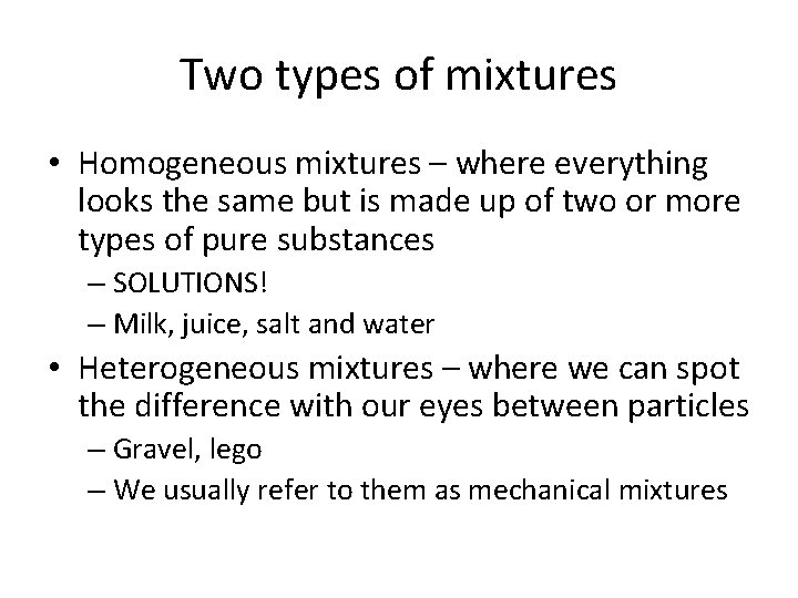 Two types of mixtures • Homogeneous mixtures – where everything looks the same but