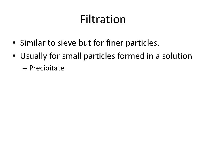 Filtration • Similar to sieve but for finer particles. • Usually for small particles